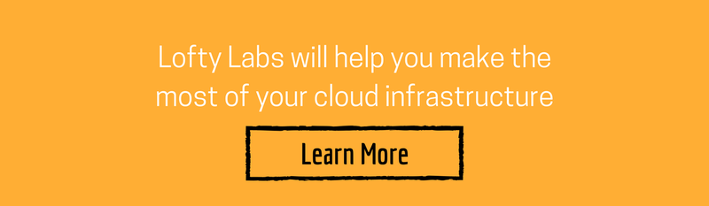 Lofty Labs will help you make the most of your cloud infrastructure